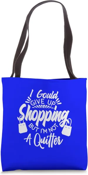 Funny Shopping Quote - Give up Shopping Not a quitter Tote Bag
